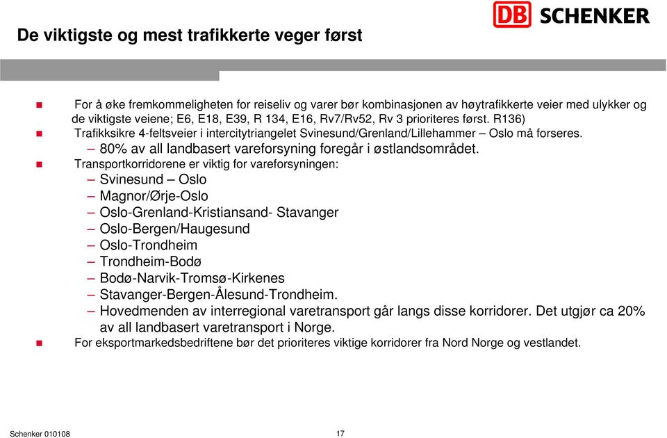 Transportkorridorene er viktig for vareforsyningen: Svinesund Oslo Magnor/Ørje-Oslo Oslo-Grenland-Kristiansand- Stavanger Oslo-Bergen/Haugesund Oslo-Trondheim Trondheim-Bodø