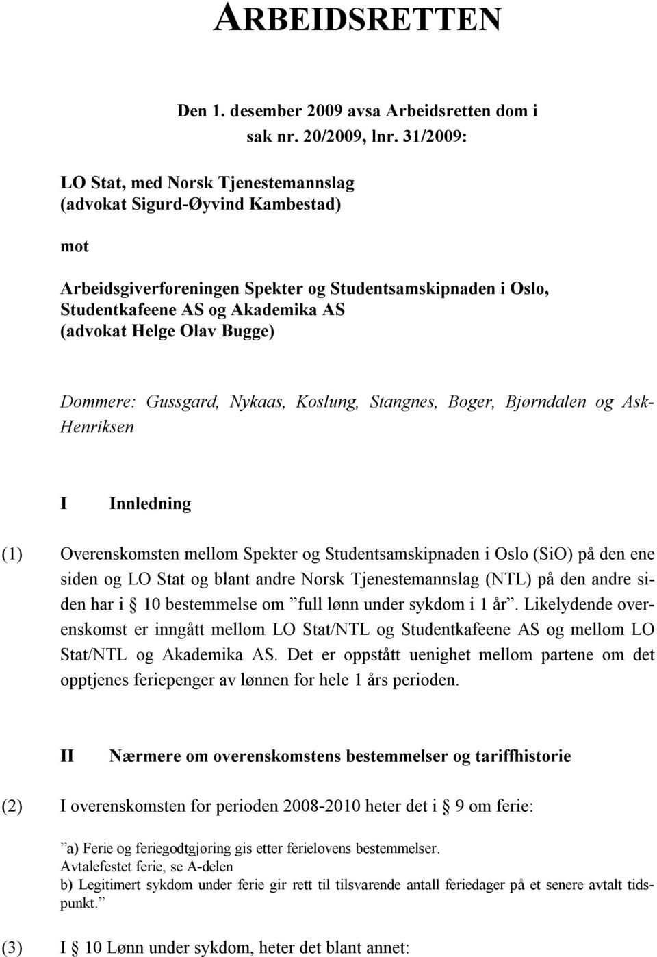 Bugge) Dommere: Gussgard, Nykaas, Koslung, Stangnes, Boger, Bjørndalen og Ask- Henriksen I Innledning (1) Overenskomsten mellom Spekter og Studentsamskipnaden i Oslo (SiO) på den ene siden og LO Stat