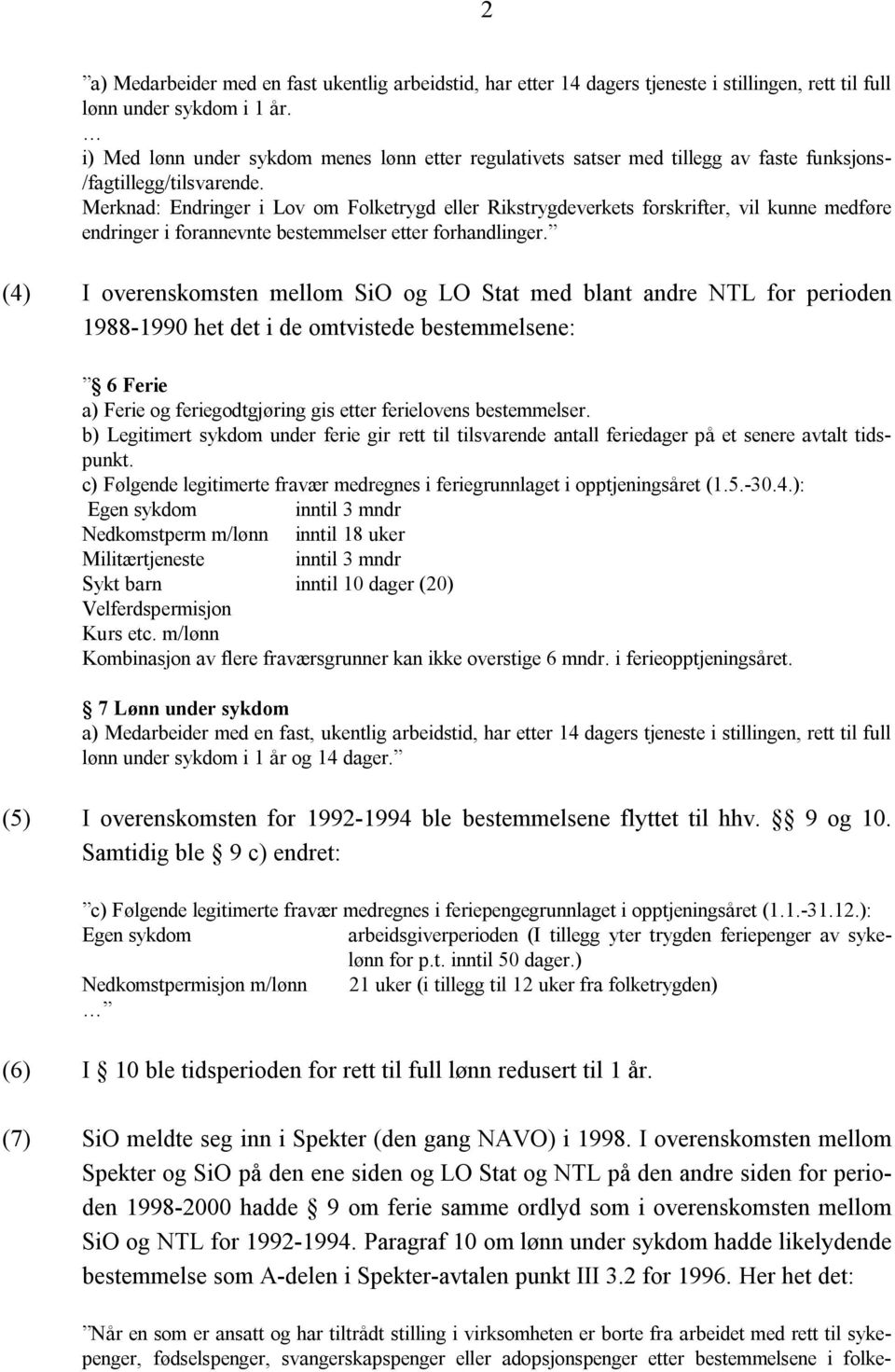 Merknad: Endringer i Lov om Folketrygd eller Rikstrygdeverkets forskrifter, vil kunne medføre endringer i forannevnte bestemmelser etter forhandlinger.