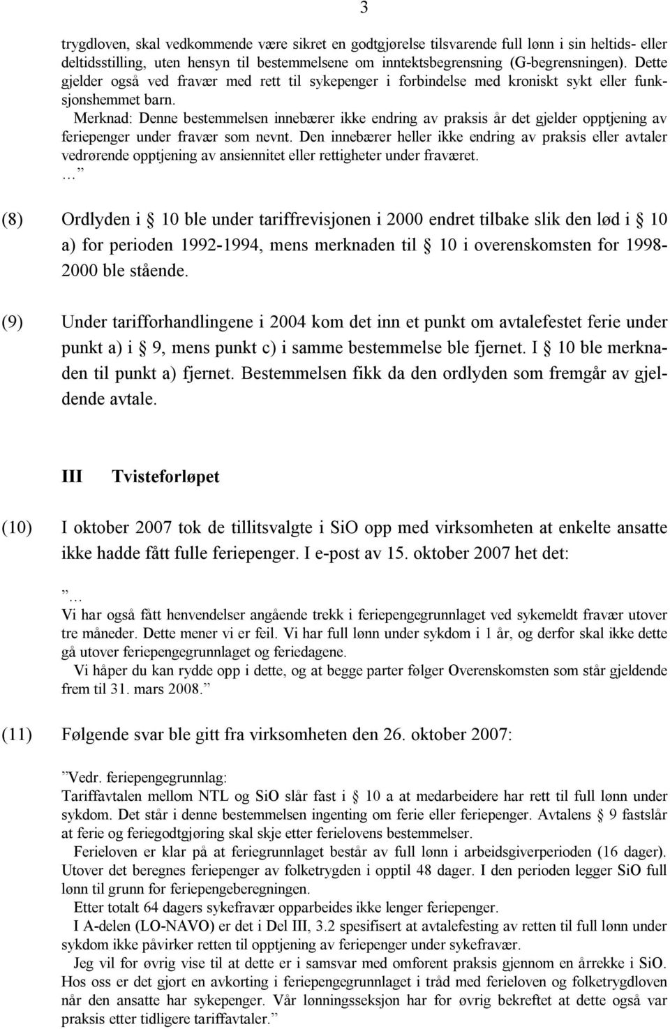 Merknad: Denne bestemmelsen innebærer ikke endring av praksis år det gjelder opptjening av feriepenger under fravær som nevnt.