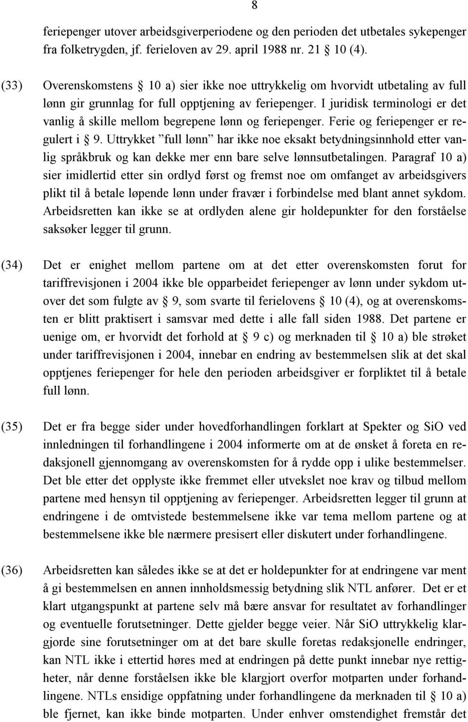 I juridisk terminologi er det vanlig å skille mellom begrepene lønn og feriepenger. Ferie og feriepenger er regulert i 9.