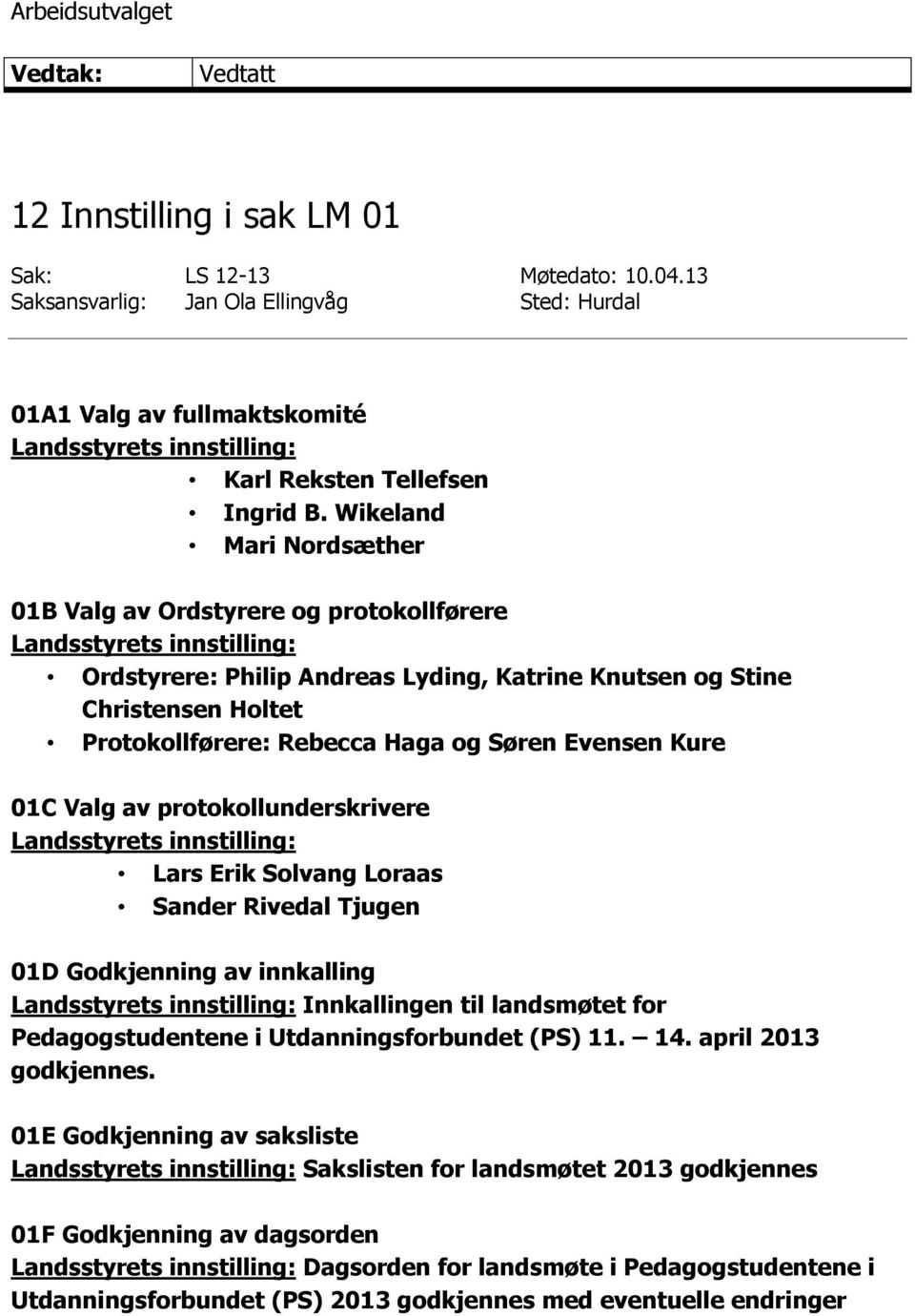 01C Valg av protokollunderskrivere Lars Erik Solvang Loraas Sander Rivedal Tjugen 01D Godkjenning av innkalling Innkallingen til landsmøtet for Pedagogstudentene i Utdanningsforbundet (PS) 11. 14.