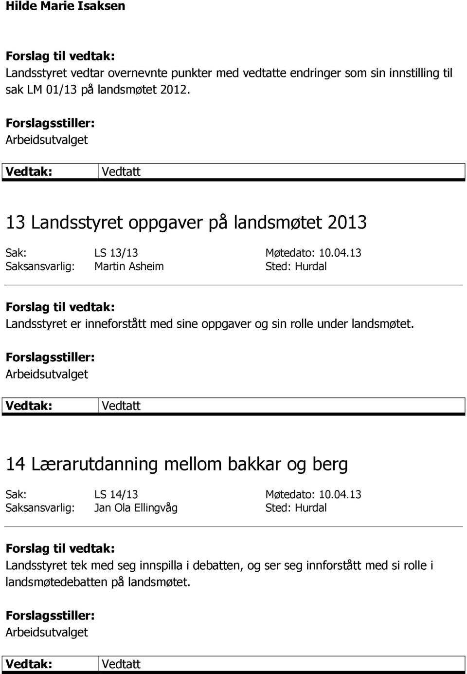 13 Saksansvarlig: Martin Asheim Sted: Hurdal Landsstyret er inneforstått med sine oppgaver og sin rolle under landsmøtet.