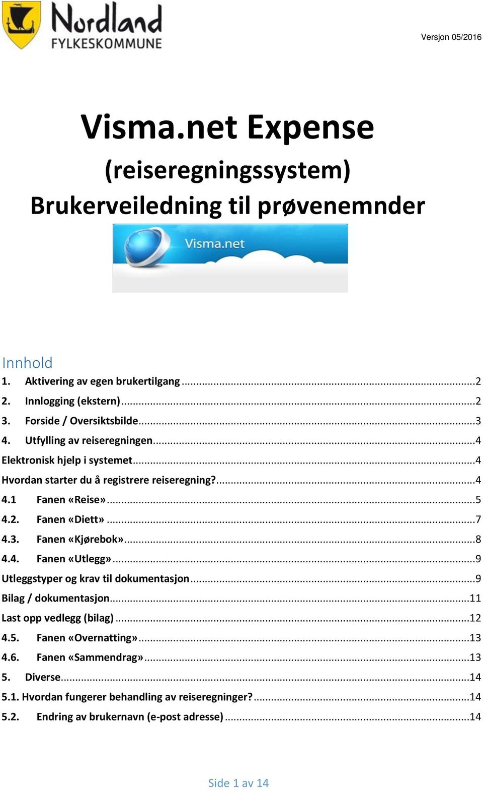 2. Fanen «Diett»... 7 4.3. Fanen «Kjørebok»... 8 4.4. Fanen «Utlegg»... 9 Utleggstyper og krav til dokumentasjon... 9 Bilag / dokumentasjon...11 Last opp vedlegg (bilag)...12 4.