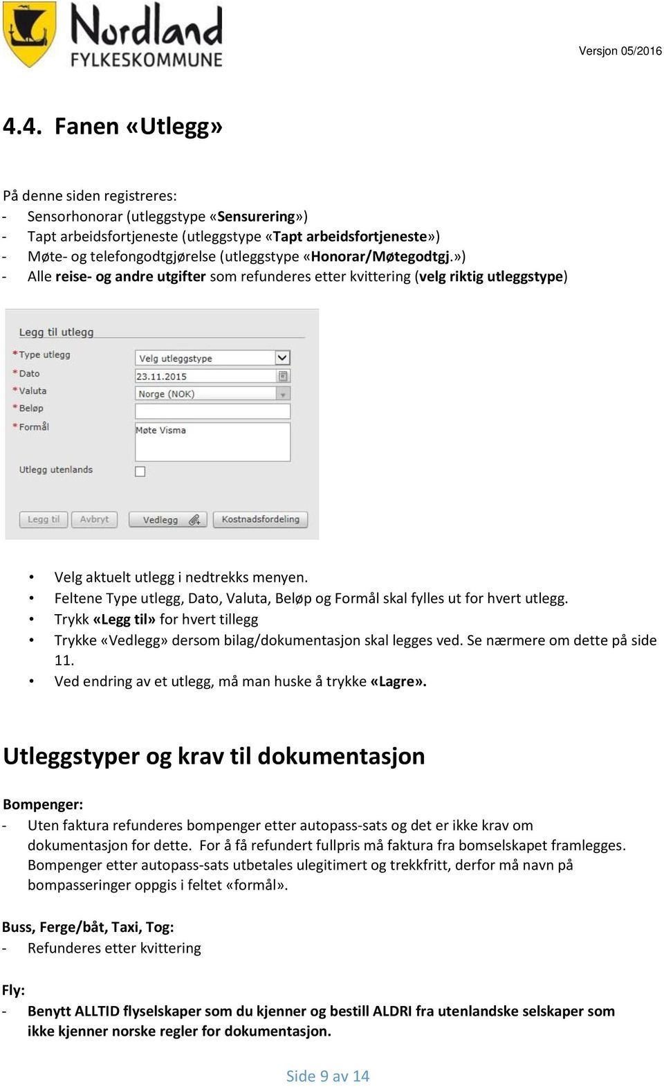 Feltene Type utlegg, Dato, Valuta, Beløp og Formål skal fylles ut for hvert utlegg. Trykk «Legg til» for hvert tillegg Trykke «Vedlegg» dersom bilag/dokumentasjon skal legges ved.