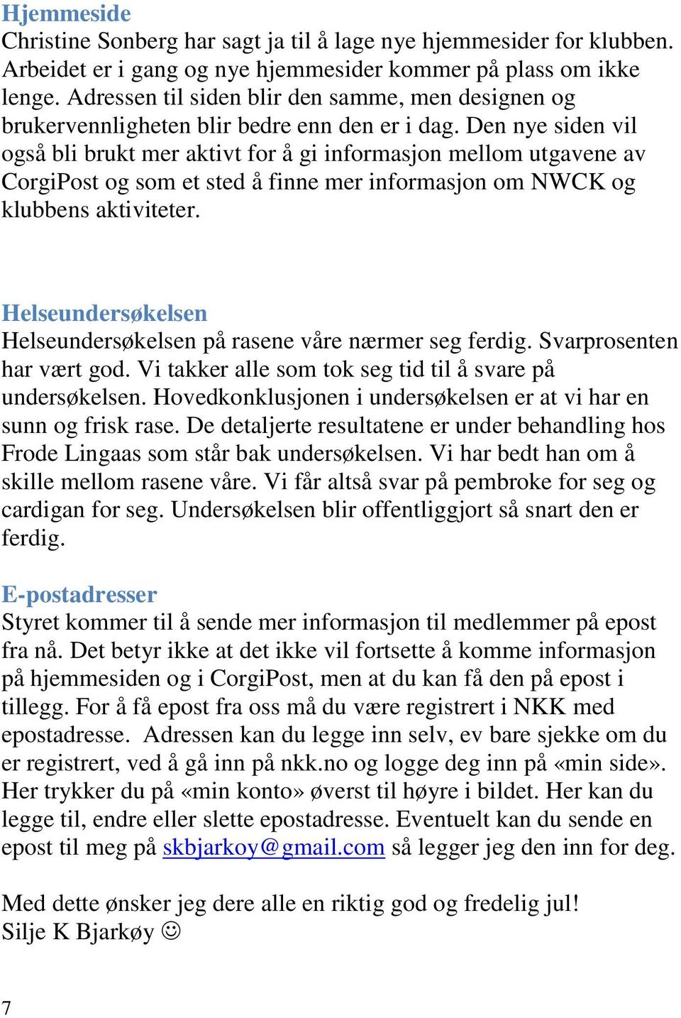 Den nye siden vil også bli brukt mer aktivt for å gi informasjon mellom utgavene av CorgiPost og som et sted å finne mer informasjon om NWCK og klubbens aktiviteter.