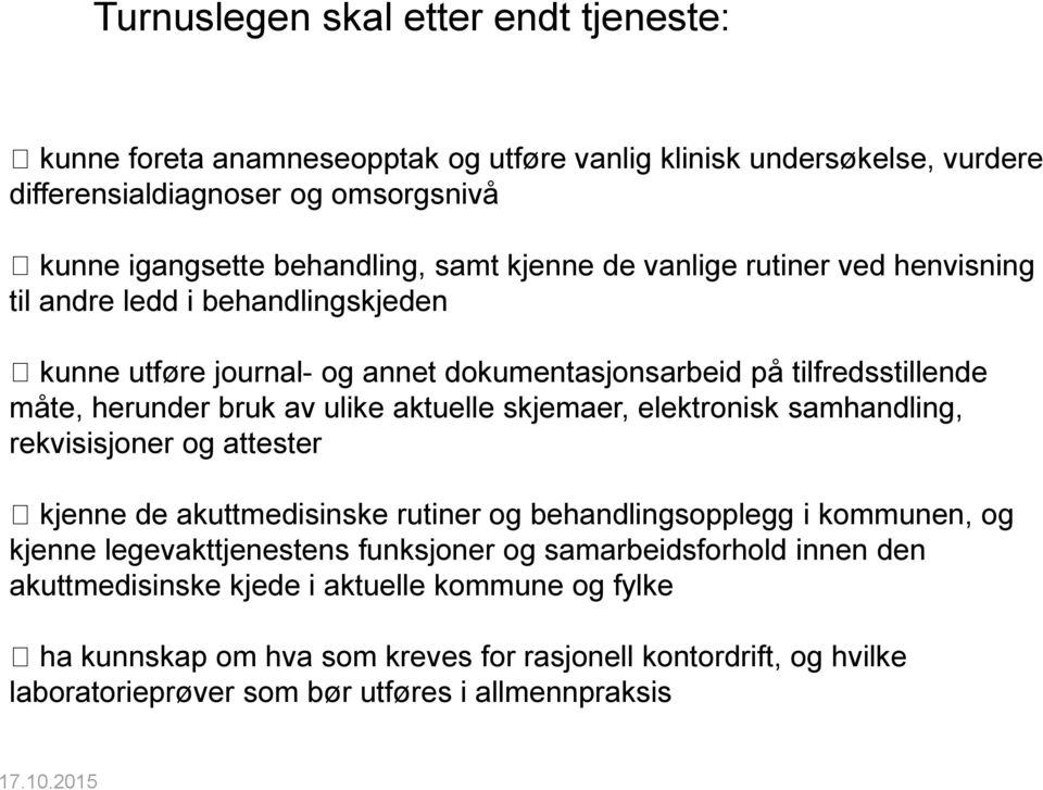 aktuelle skjemaer, elektronisk samhandling, rekvisisjoner og attester kjenne de akuttmedisinske rutiner og behandlingsopplegg i kommunen, og kjenne legevakttjenestens funksjoner og