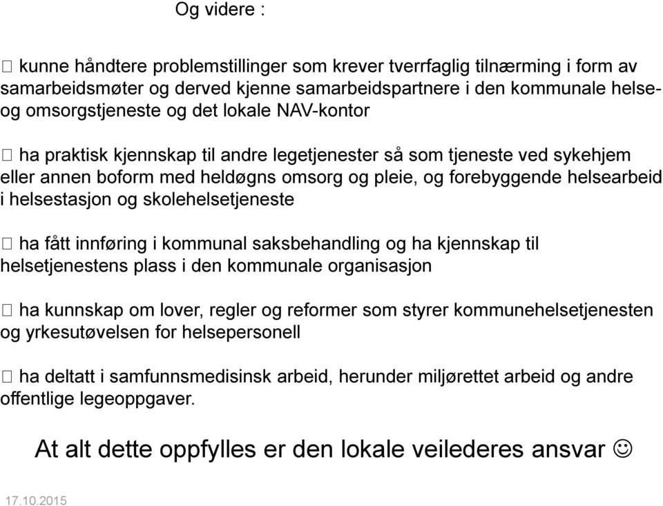 skolehelsetjeneste ha fått innføring i kommunal saksbehandling og ha kjennskap til helsetjenestens plass i den kommunale organisasjon ha kunnskap om lover, regler og reformer som styrer