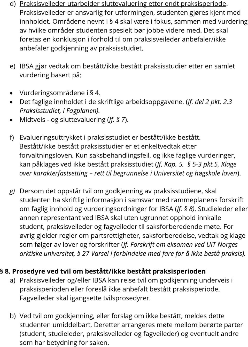 Det skal foretas en konklusjon i forhold til om praksisveileder anbefaler/ikke anbefaler godkjenning av praksisstudiet.