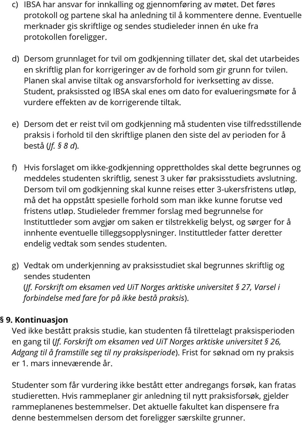 d) Dersom grunnlaget for tvil om godkjenning tillater det, skal det utarbeides en skriftlig plan for korrigeringer av de forhold som gir grunn for tvilen.