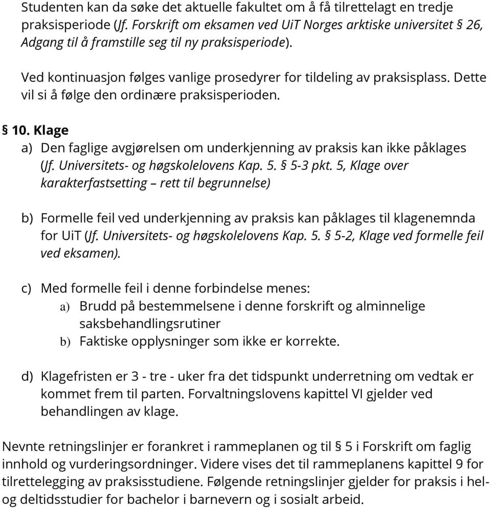 Dette vil si å følge den ordinære praksisperioden. 10. Klage a) Den faglige avgjørelsen om underkjenning av praksis kan ikke påklages (Jf. Universitets- og høgskolelovens Kap. 5. 5-3 pkt.