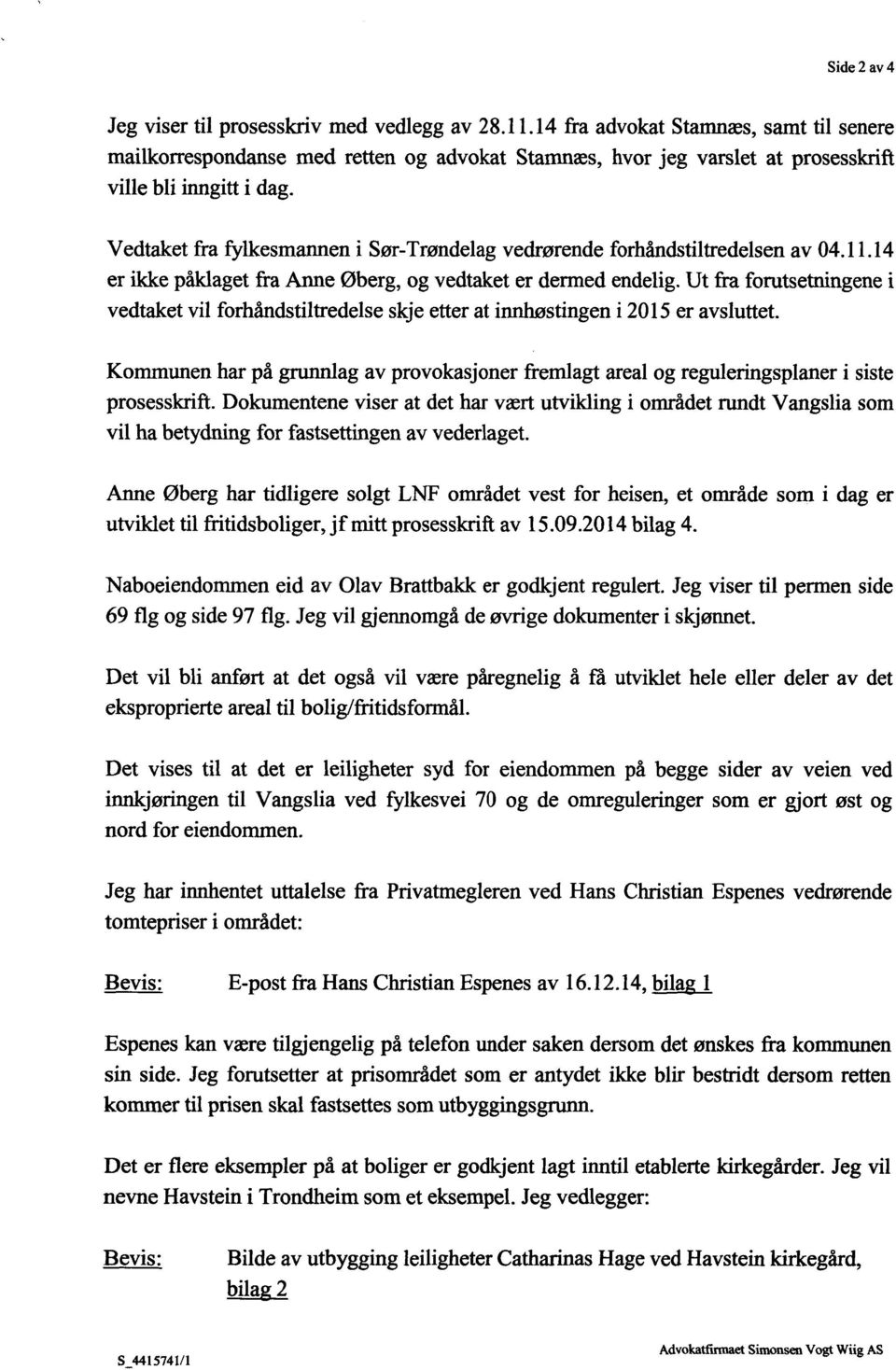 Vedtaket fra fylkesmannen i Sør-Trøndelag vedrørende forhåndstiltredelsen av 04.11.14 er ikke påklaget fra Anne Øberg, og vedtaket er dermed endelig.
