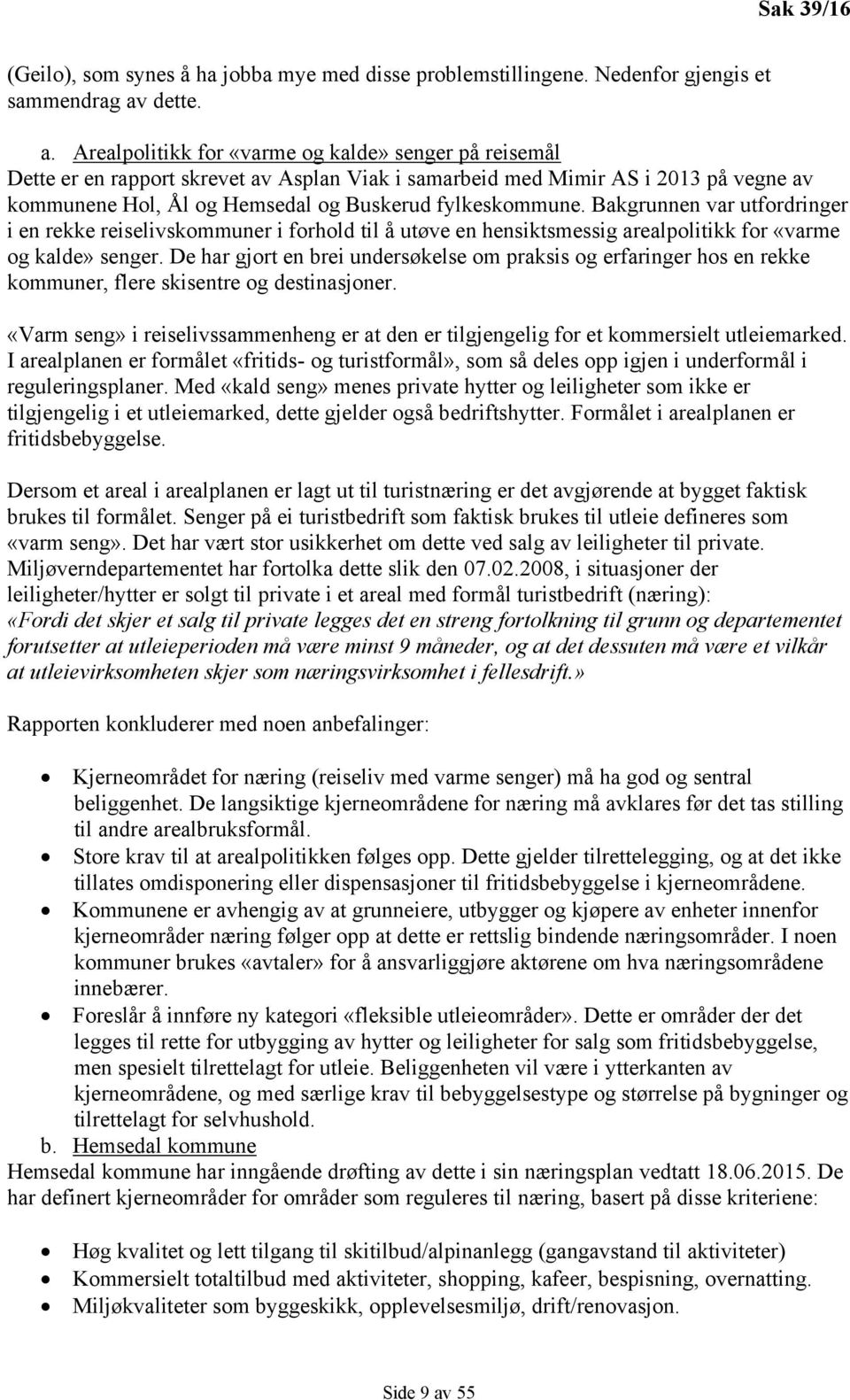 Arealpolitikk for «varme og kalde» senger på reisemål Dette er en rapport skrevet av Asplan Viak i samarbeid med Mimir AS i 2013 på vegne av kommunene Hol, Ål og Hemsedal og Buskerud fylkeskommune.