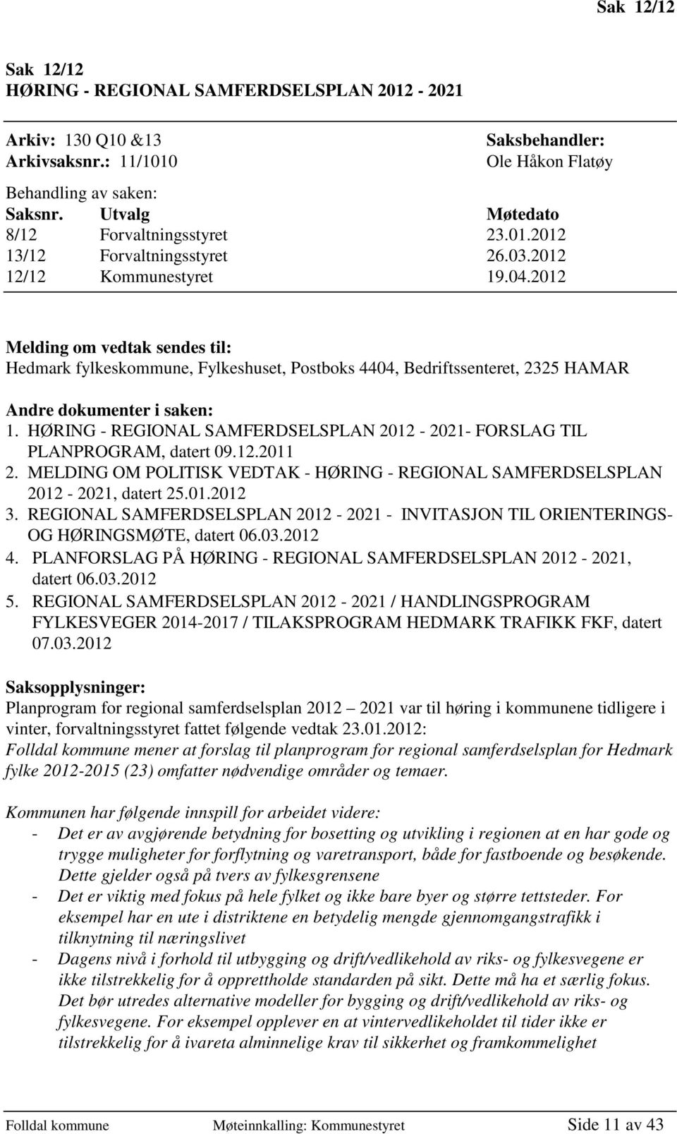2012 Melding om vedtak sendes til: Hedmark fylkeskommune, Fylkeshuset, Postboks 4404, Bedriftssenteret, 2325 HAMAR Andre dokumenter i saken: 1.