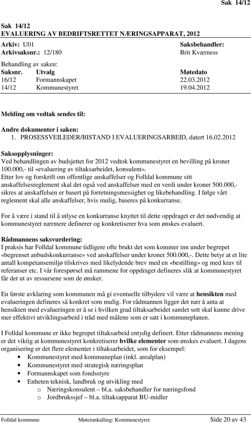 2012 Saksopplysninger: Ved behandlingen av budsjettet for 2012 vedtok kommunestyret en bevilling på kroner 100.000,- til «evaluering av tiltaksarbeidet, konsulent».