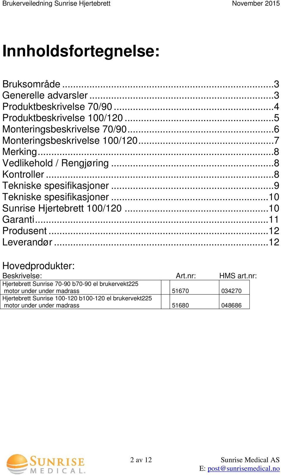 ..10 Sunrise Hjertebrett 100/120...10 Garanti...11 Produsent...12 Leverandør...12 Hovedprodukter: Beskrivelse: Art.nr: HMS art.