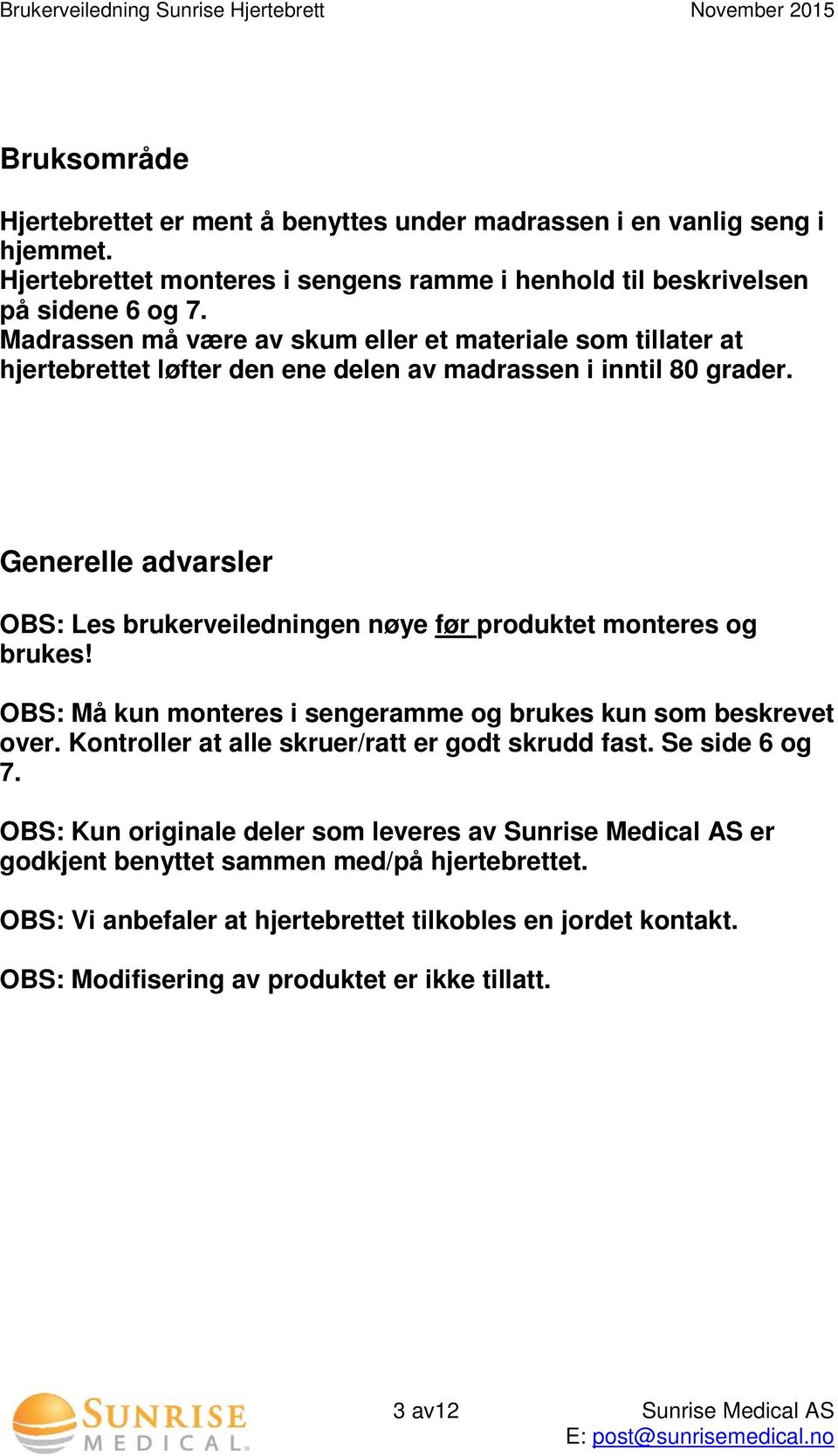 Generelle advarsler OBS: Les brukerveiledningen nøye før produktet monteres og brukes! OBS: Må kun monteres i sengeramme og brukes kun som beskrevet over.