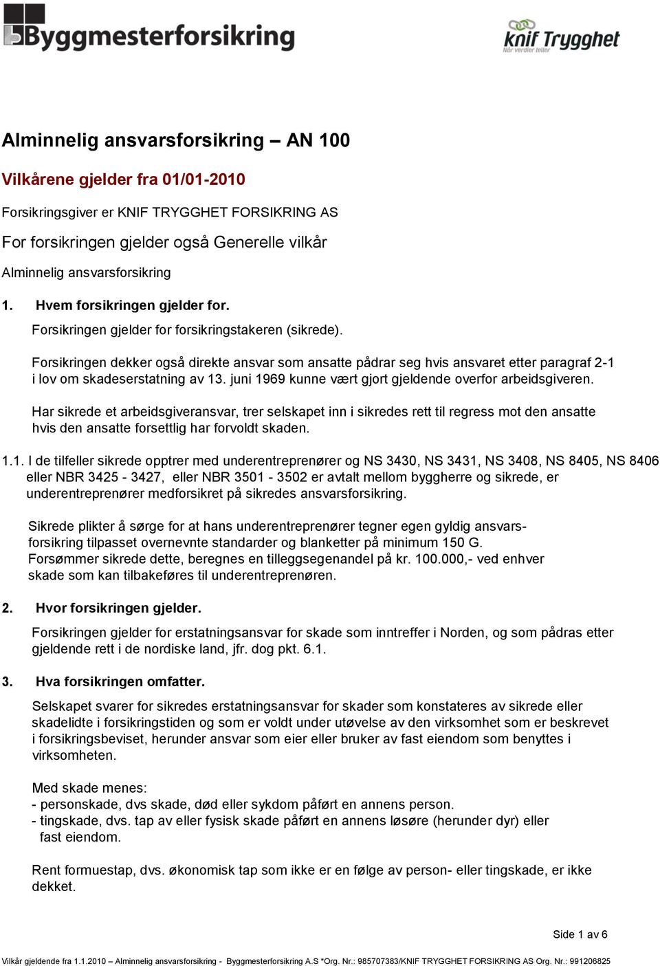 Forsikringen dekker også direkte ansvar som ansatte pådrar seg hvis ansvaret etter paragraf 2-1 i lov om skadeserstatning av 13. juni 1969 kunne vært gjort gjeldende overfor arbeidsgiveren.