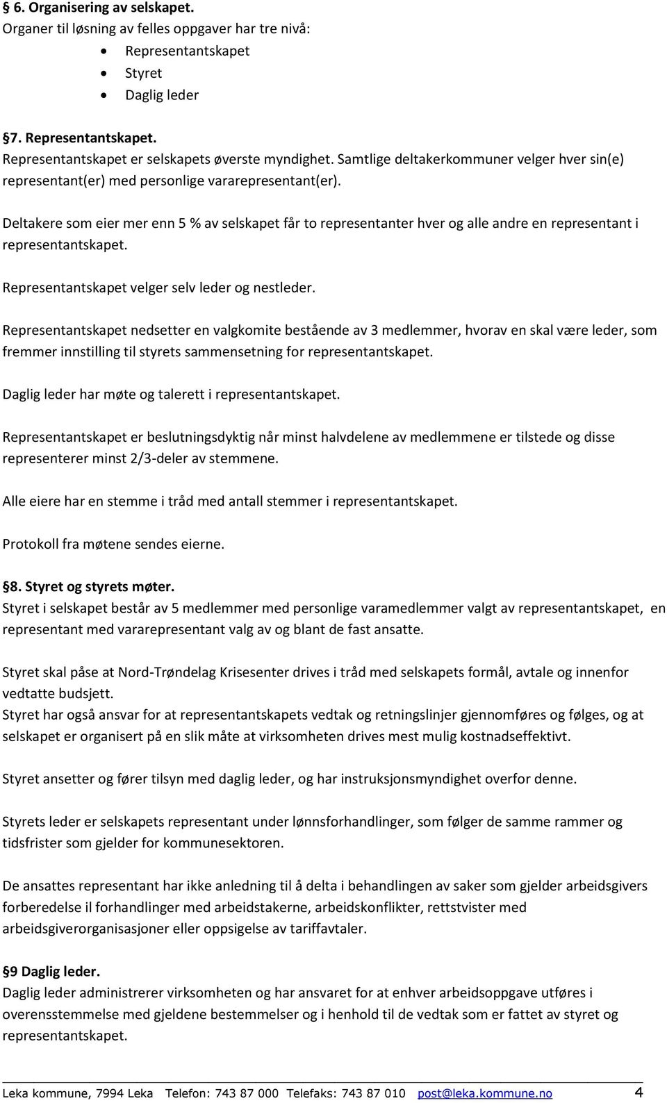 Deltakere som eier mer enn 5 % av selskapet får to representanter hver og alle andre en representant i representantskapet. Representantskapet velger selv leder og nestleder.