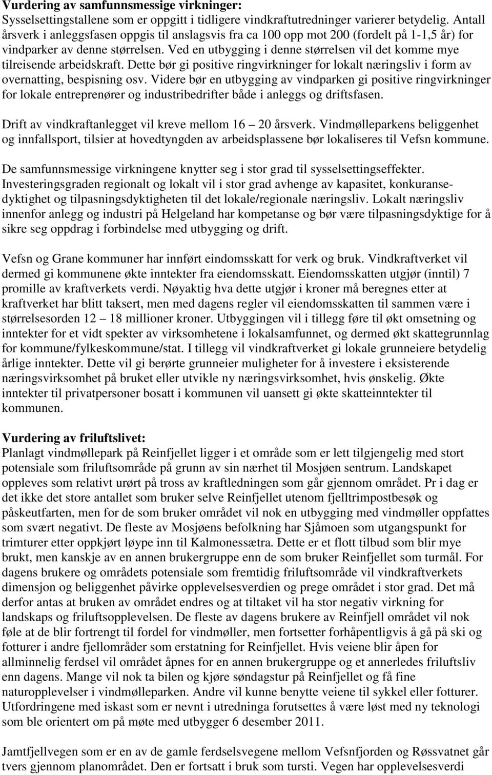 Ved en utbygging i denne størrelsen vil det komme mye tilreisende arbeidskraft. Dette bør gi positive ringvirkninger for lokalt næringsliv i form av overnatting, bespisning osv.