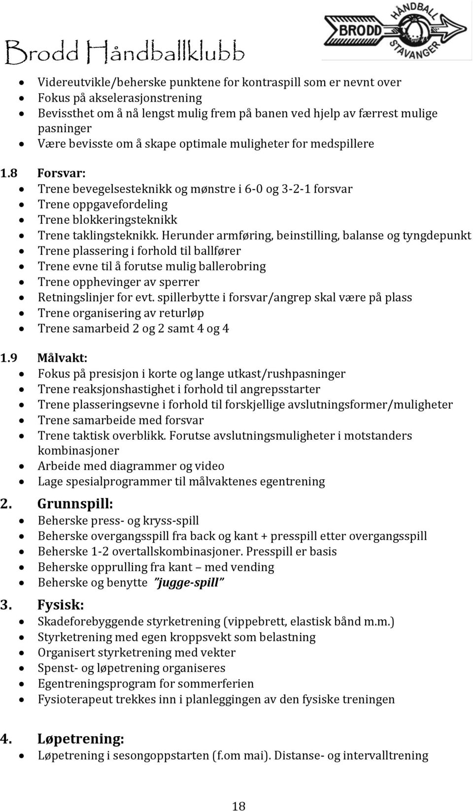 Herunder armføring, beinstilling, balanse og tyngdepunkt Trene plassering i forhold til ballfører Trene evne til å forutse mulig ballerobring Trene opphevinger av sperrer Retningslinjer for evt.