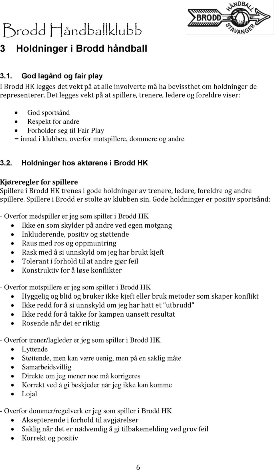 Holdninger hos aktørene i Brodd HK Kjøreregler for spillere Spillere i Brodd HK trenes i gode holdninger av trenere, ledere, foreldre og andre spillere. Spillere i Brodd er stolte av klubben sin.