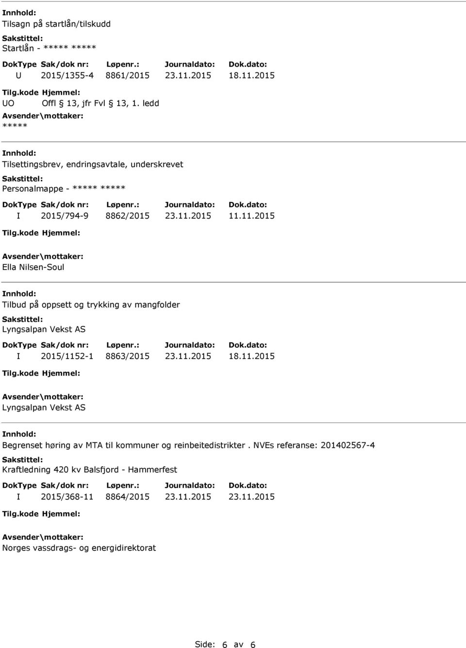 11.2015 Ella Nilsen-Soul nnhold: Tilbud på oppsett og trykking av mangfolder Lyngsalpan Vekst AS 2015/1152-1 8863/2015 18.11.2015 Lyngsalpan Vekst AS nnhold: Begrenset høring av MTA til kommuner og reinbeitedistrikter.