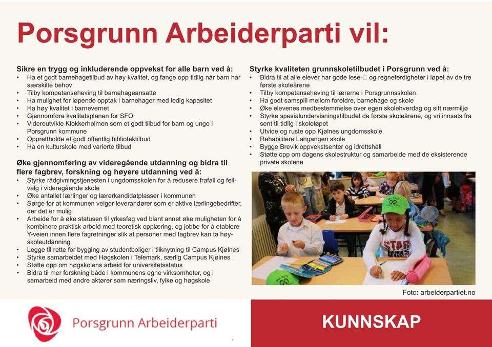 Porsgrunn kommune Opprettholde et godt offentlig bibliotektilbud Ha en kulturskole med varierte tilbud Øke gjennomføring av videregående utdanning og bidra til flere fagbrev, forskning og høyere