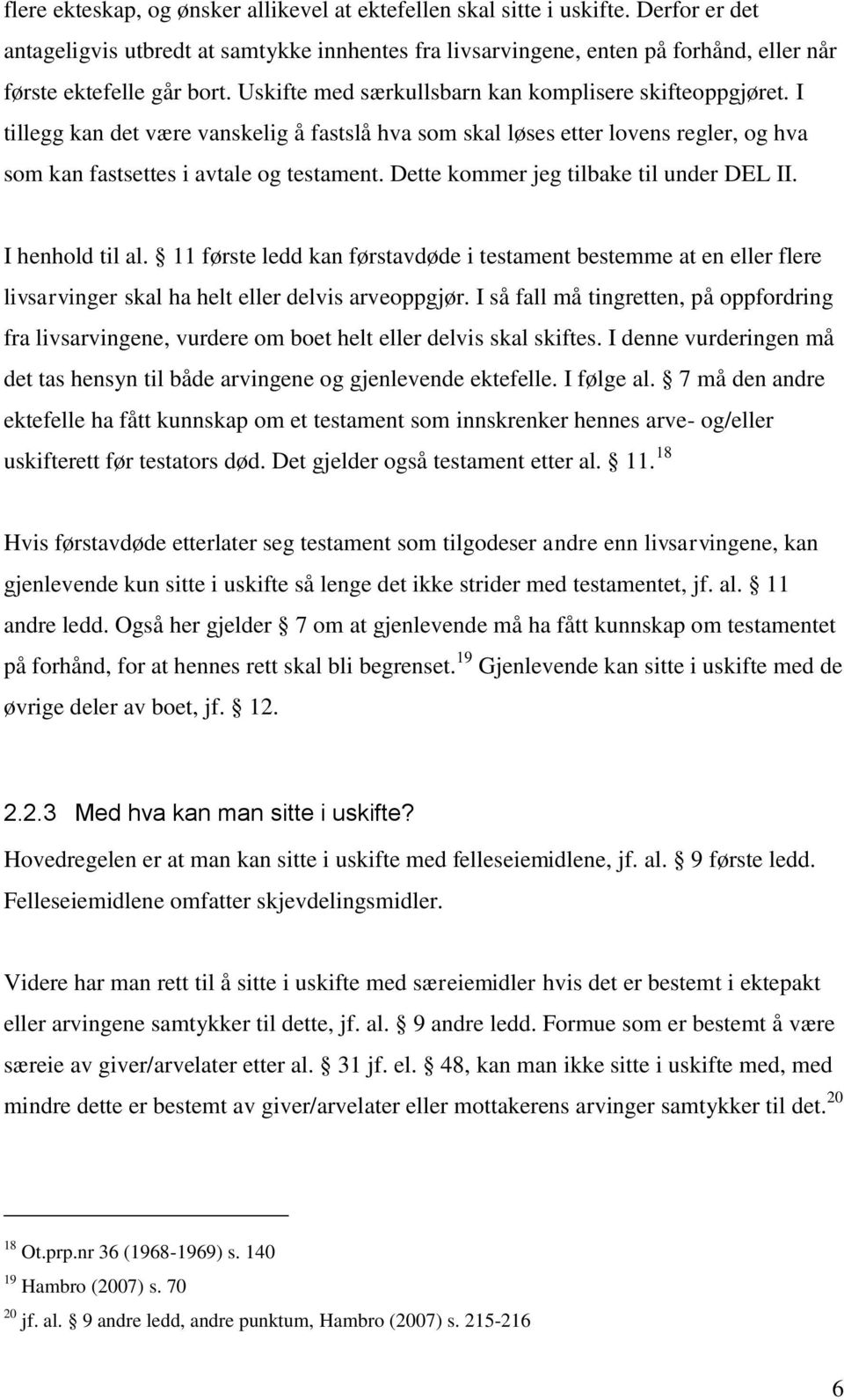 I tillegg kan det være vanskelig å fastslå hva som skal løses etter lovens regler, og hva som kan fastsettes i avtale og testament. Dette kommer jeg tilbake til under DEL II. I henhold til al.