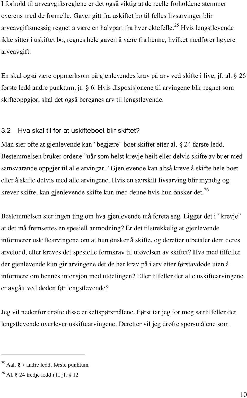 25 Hvis lengstlevende ikke sitter i uskiftet bo, regnes hele gaven å være fra henne, hvilket medfører høyere arveavgift. En skal også være oppmerksom på gjenlevendes krav på arv ved skifte i live, jf.