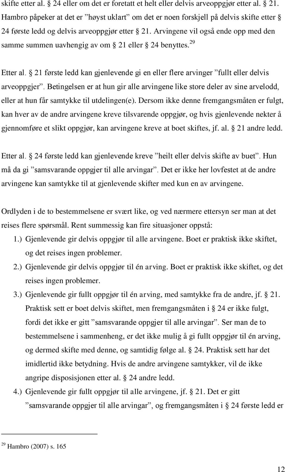 Arvingene vil også ende opp med den samme summen uavhengig av om 21 eller 24 benyttes. 29 Etter al. 21 første ledd kan gjenlevende gi en eller flere arvinger fullt eller delvis arveoppgjer.