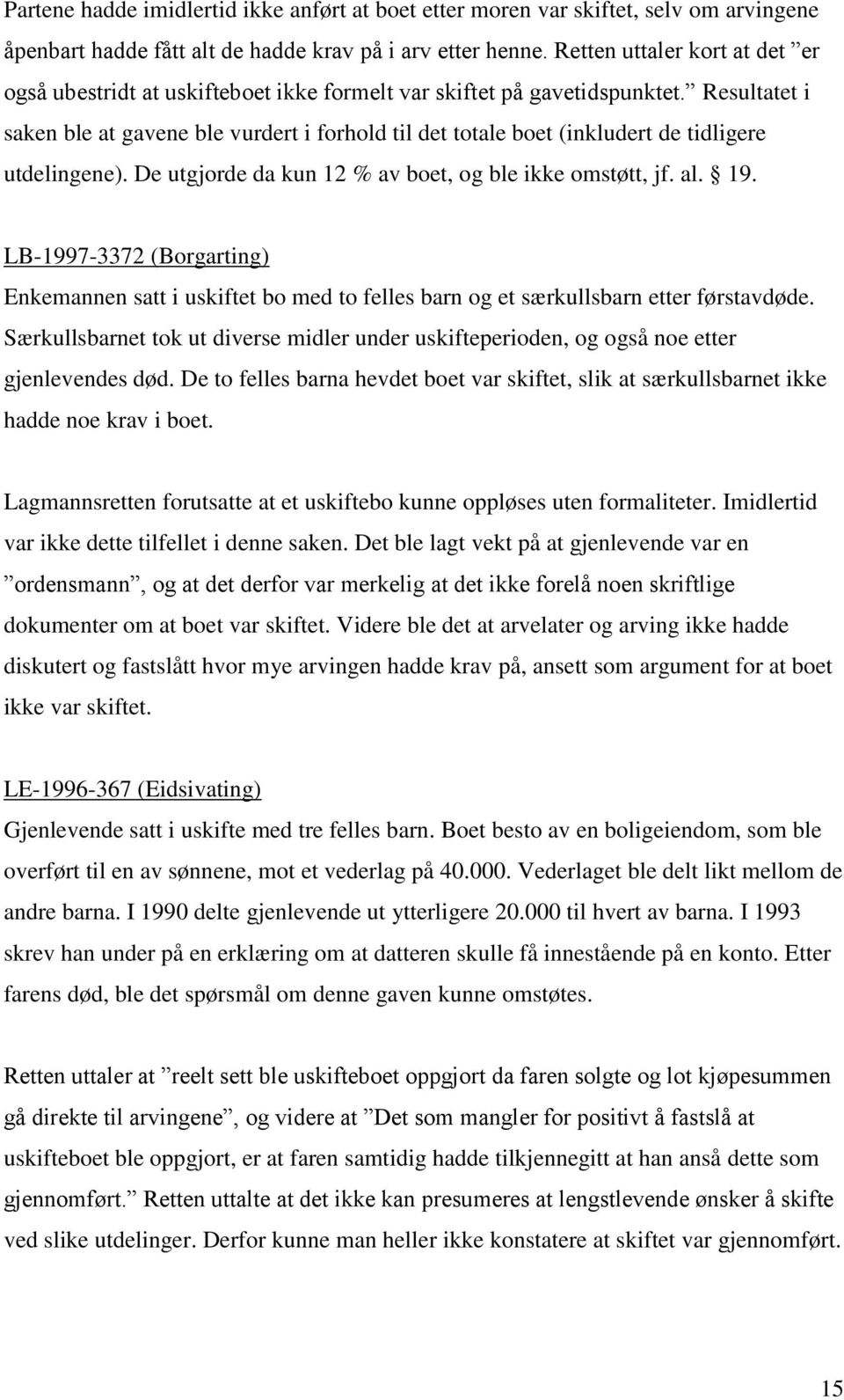 Resultatet i saken ble at gavene ble vurdert i forhold til det totale boet (inkludert de tidligere utdelingene). De utgjorde da kun 12 % av boet, og ble ikke omstøtt, jf. al. 19.