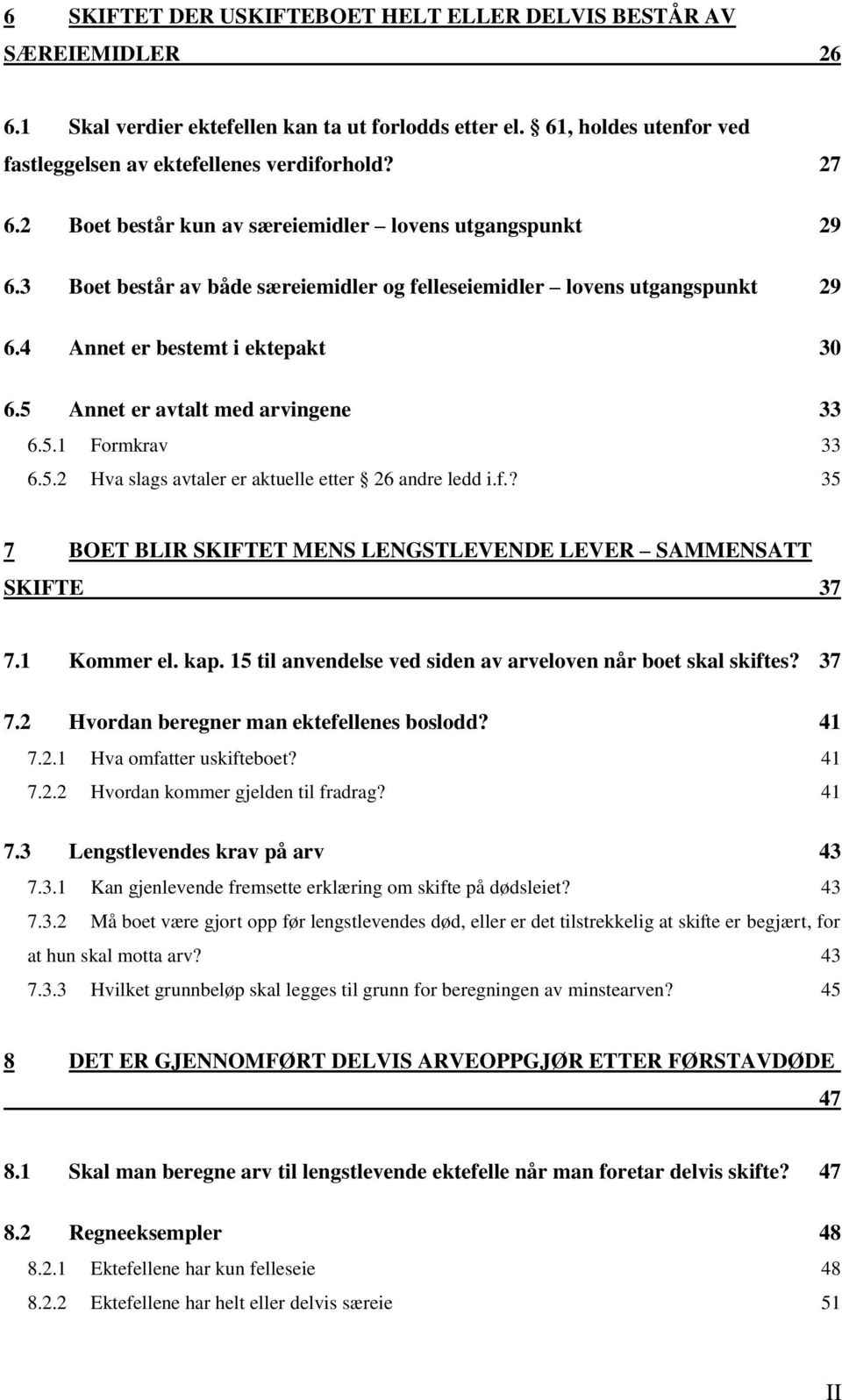 5 Annet er avtalt med arvingene 33 6.5.1 Formkrav 33 6.5.2 Hva slags avtaler er aktuelle etter 26 andre ledd i.f.? 35 7 BOET BLIR SKIFTET MENS LENGSTLEVENDE LEVER SAMMENSATT SKIFTE 37 7.1 Kommer el.