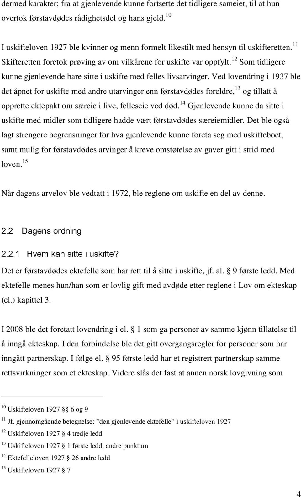 12 Som tidligere kunne gjenlevende bare sitte i uskifte med felles livsarvinger.