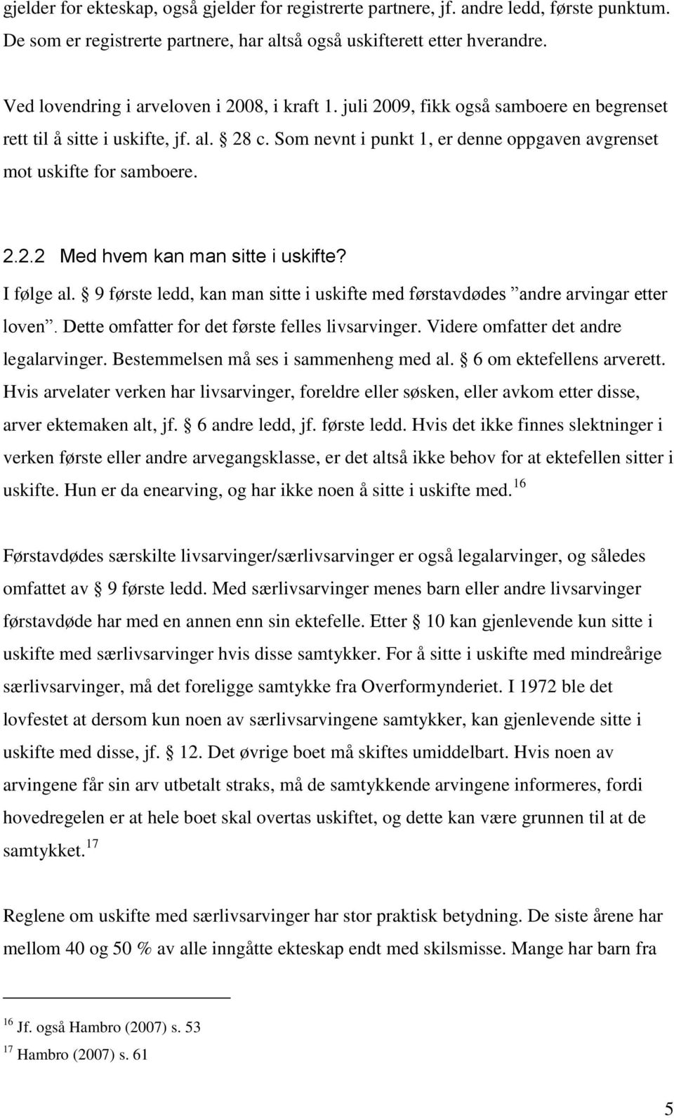 Som nevnt i punkt 1, er denne oppgaven avgrenset mot uskifte for samboere. 2.2.2 Med hvem kan man sitte i uskifte? I følge al.