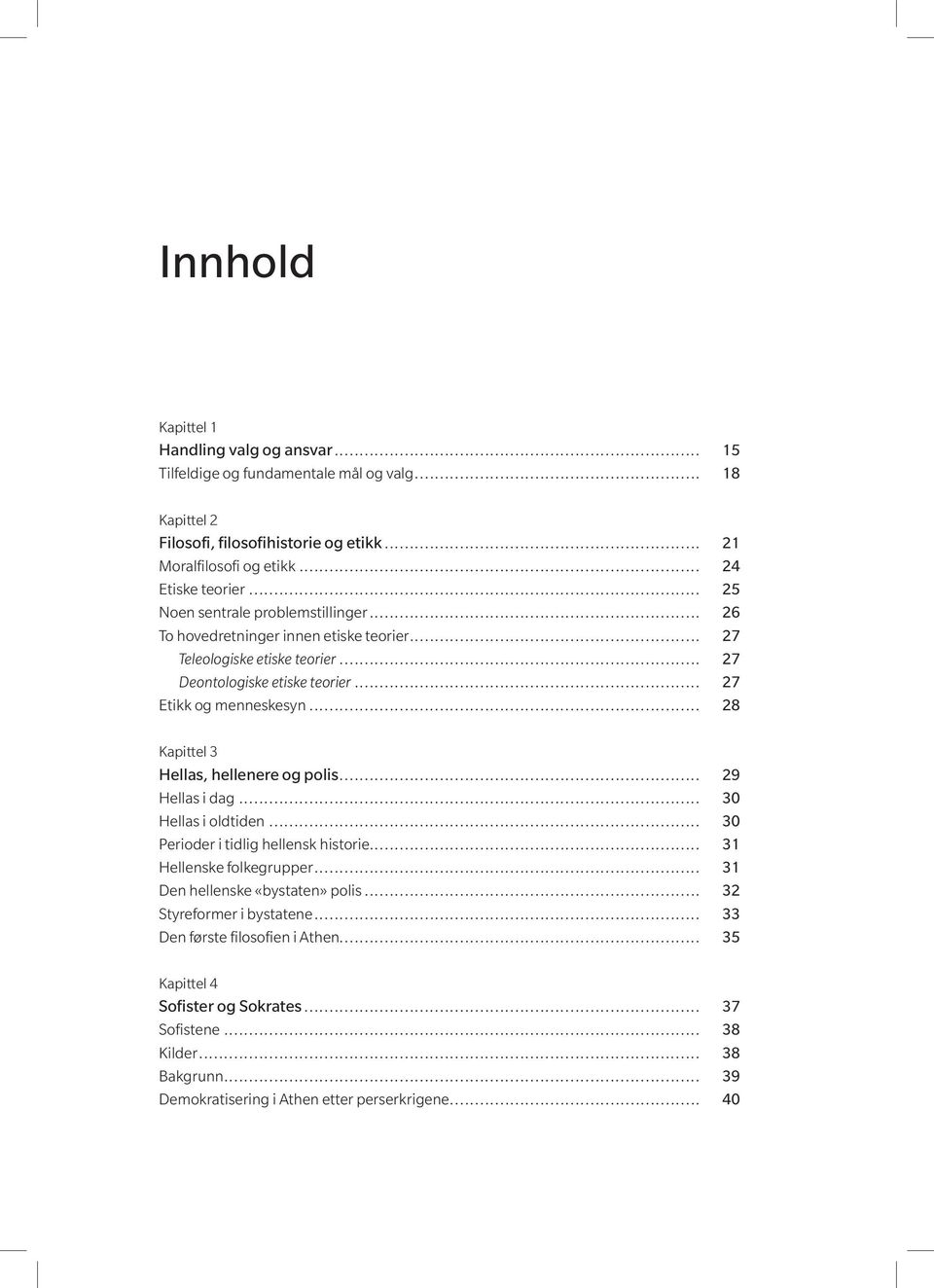 .. 28 Kapittel 3 Hellas, hellenere og polis... 29 Hellas i dag... 30 Hellas i oldtiden... 30 Perioder i tidlig hellensk historie... 31 Hellenske folkegrupper.