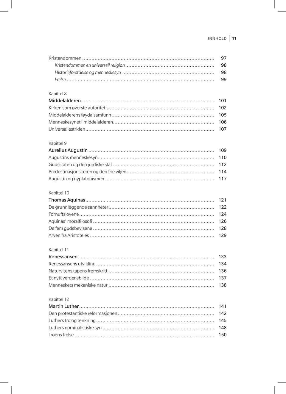 .. 110 Gudsstaten og den jordiske stat... 112 Predestinasjonslæren og den frie viljen... 114 Augustin og nyplatonismen... 117 Kapittel 10 Thomas Aquinas... 121 De grunnleggende sannheter.