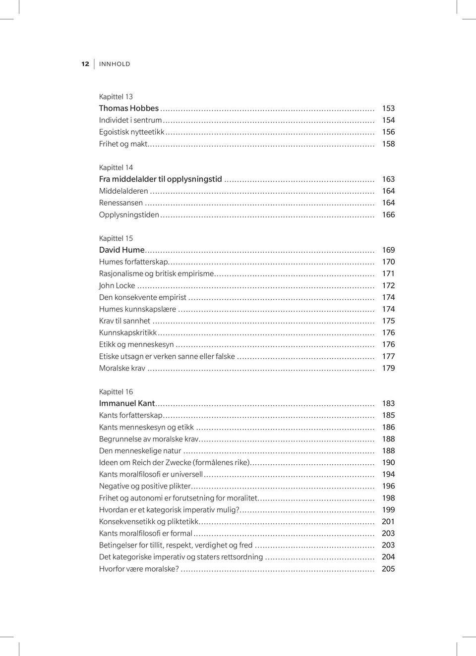 .. 174 Humes kunnskapslære... 174 Krav til sannhet... 175 Kunnskapskritikk... 176 Etikk og menneskesyn... 176 Etiske utsagn er verken sanne eller falske... 177 Moralske krav.