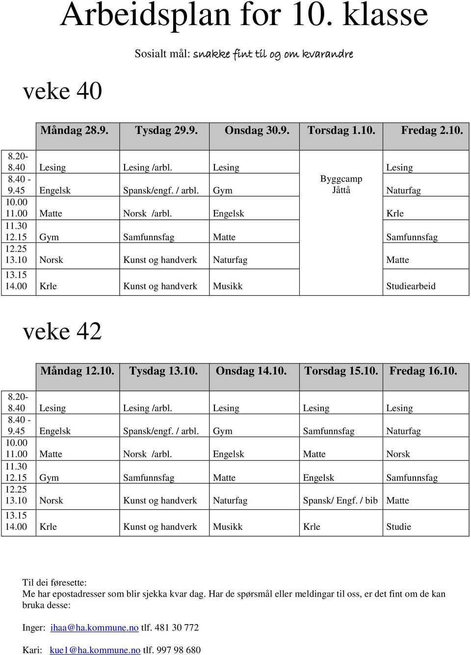 10 Norsk Kunst og handverk Naturfag Matte 13.15 14.00 Krle Kunst og handverk Musikk Studiearbeid veke Måndag 12.10. Tysdag 13.10. Onsdag 14.10. Torsdag 15.10. Fredag 16.10. 8.20-8.