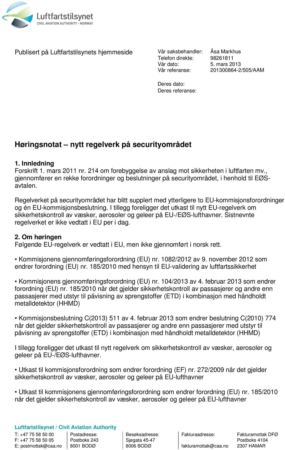 214 om forebyggelse av anslag mot sikkerheten i luftfarten mv., gjennomfører en rekke forordninger og beslutninger på securityområdet, i henhold til EØSavtalen.