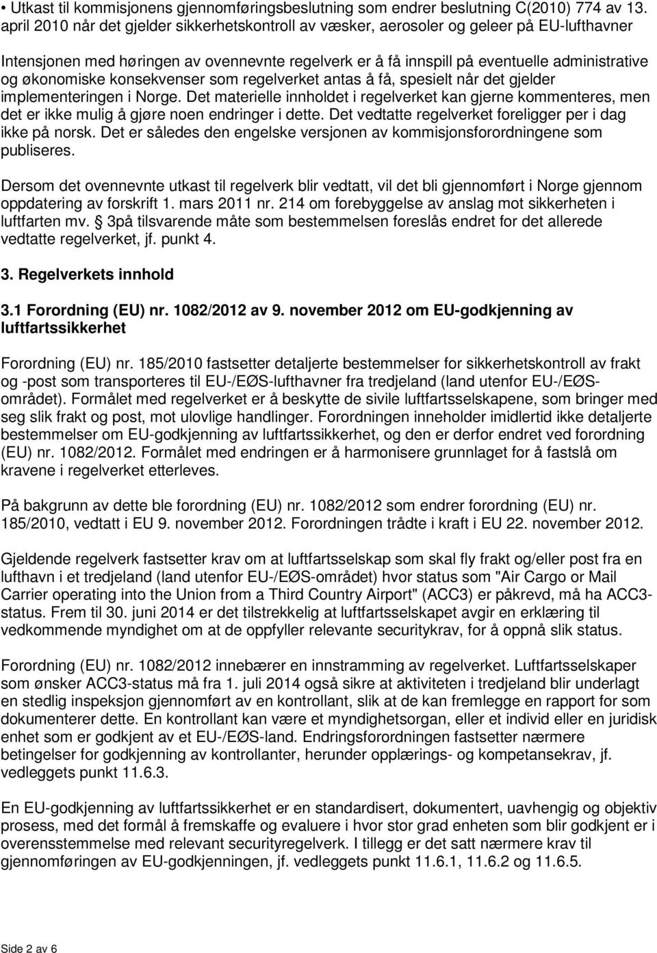 økonomiske konsekvenser som regelverket antas å få, spesielt når det gjelder implementeringen i Norge.