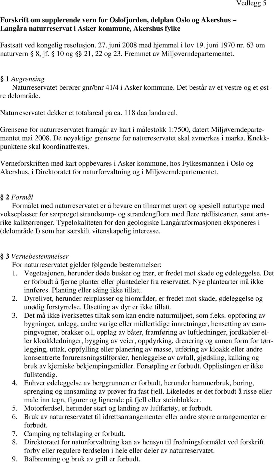 Det består av et vestre og et østre delområde. Naturreservatet dekker et totalareal på ca. 118 daa landareal.