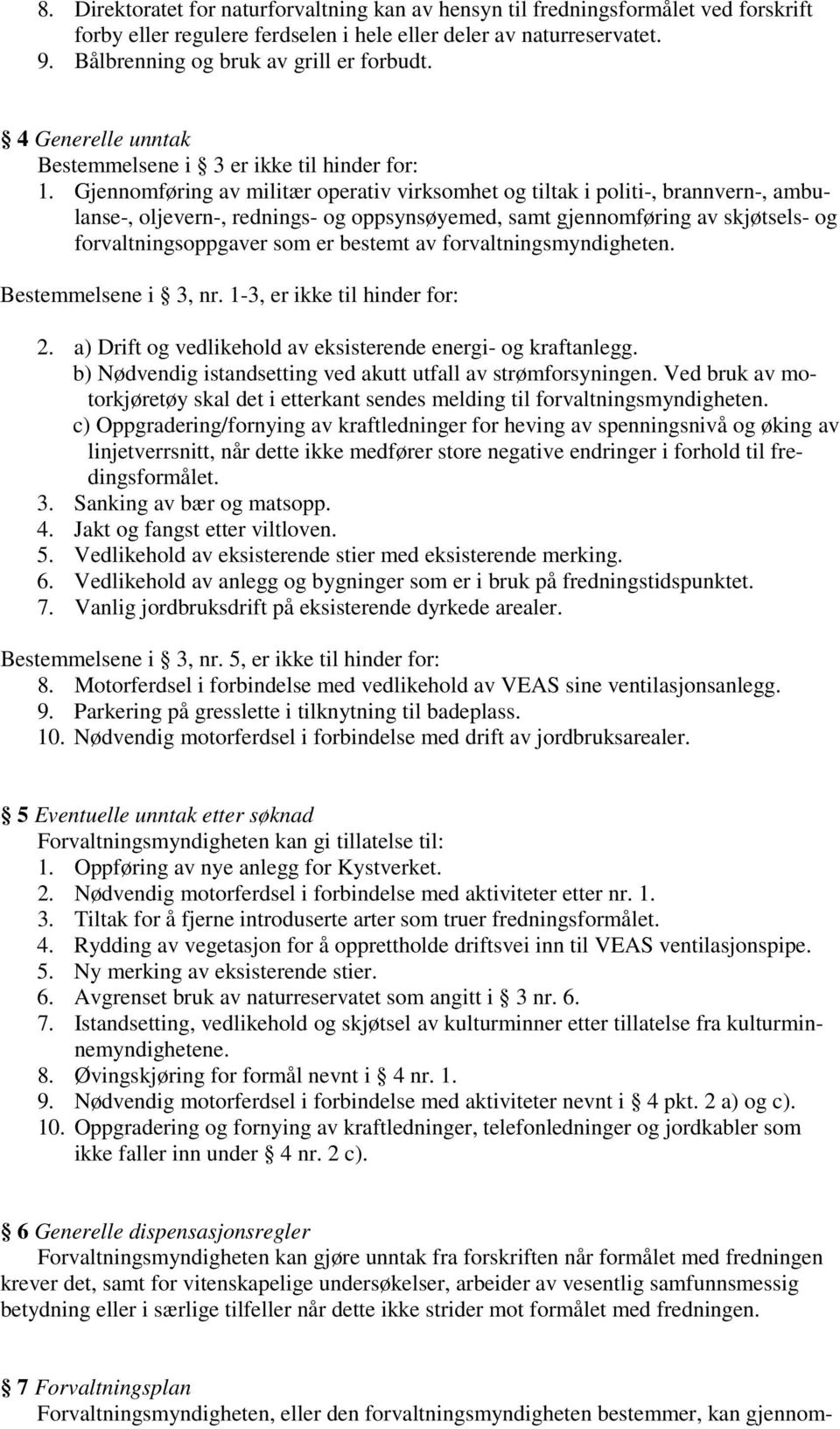 Gjennomføring av militær operativ virksomhet og tiltak i politi-, brannvern-, ambulanse-, oljevern-, rednings- og oppsynsøyemed, samt gjennomføring av skjøtsels- og forvaltningsoppgaver som er