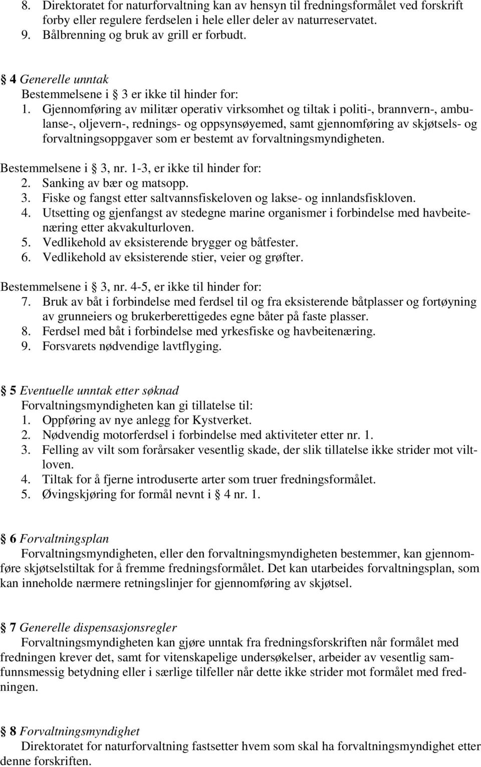 Gjennomføring av militær operativ virksomhet og tiltak i politi-, brannvern-, ambulanse-, oljevern-, rednings- og oppsynsøyemed, samt gjennomføring av skjøtsels- og forvaltningsoppgaver som er