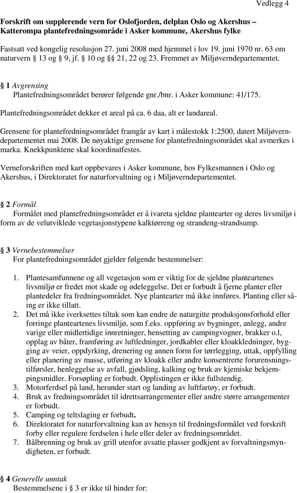 i Asker kommune: 41/175. Plantefredningsområdet dekker et areal på ca. 6 daa, alt er landareal.