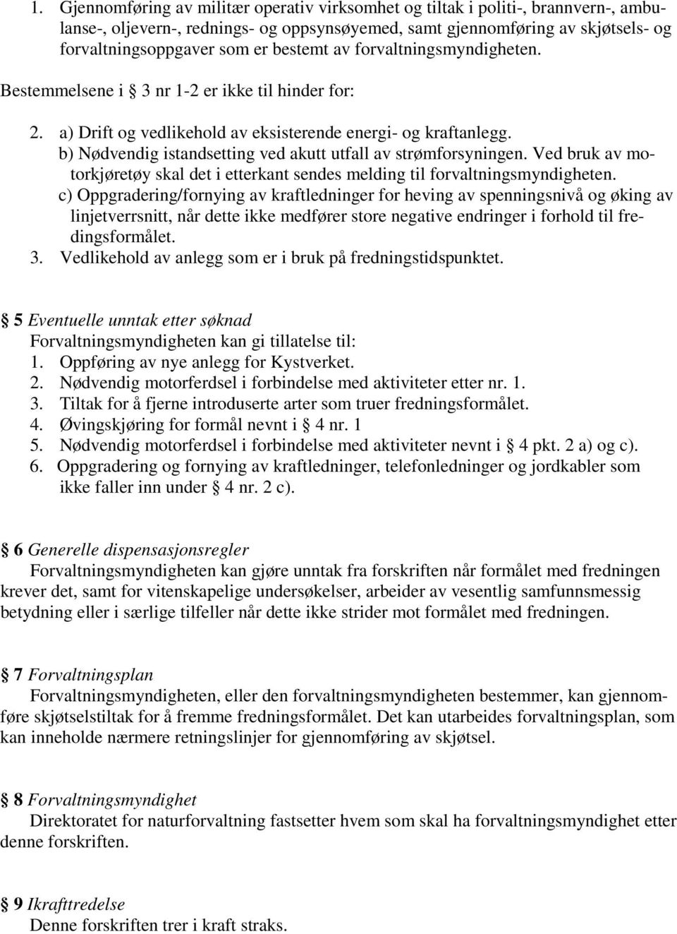 b) Nødvendig istandsetting ved akutt utfall av strømforsyningen. Ved bruk av motorkjøretøy skal det i etterkant sendes melding til forvaltningsmyndigheten.