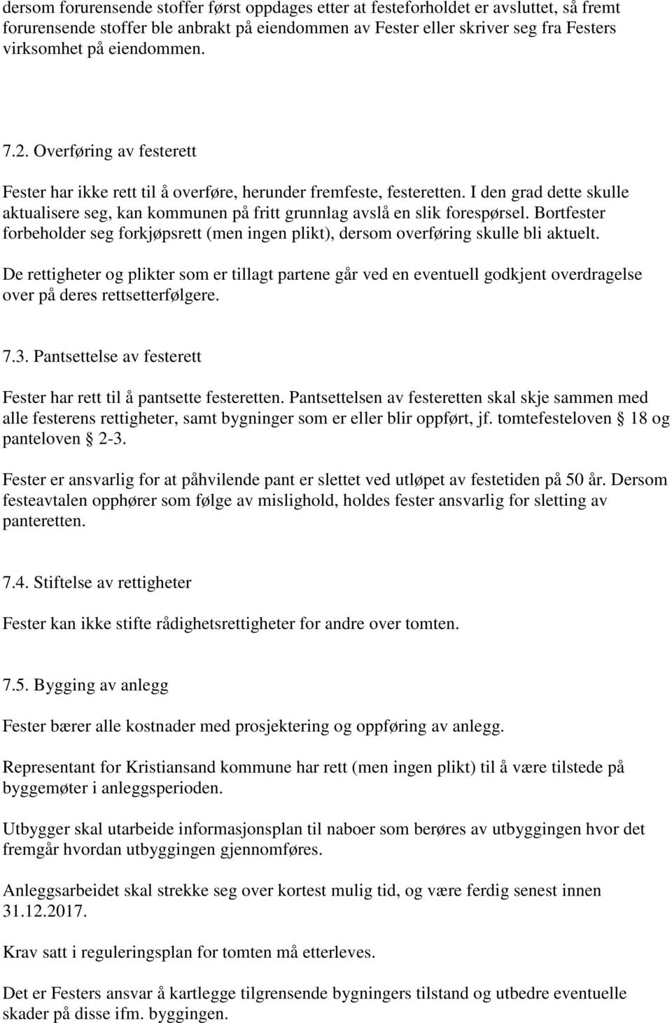 I den grad dette skulle aktualisere seg, kan kommunen på fritt grunnlag avslå en slik forespørsel. Bortfester forbeholder seg forkjøpsrett (men ingen plikt), dersom overføring skulle bli aktuelt.