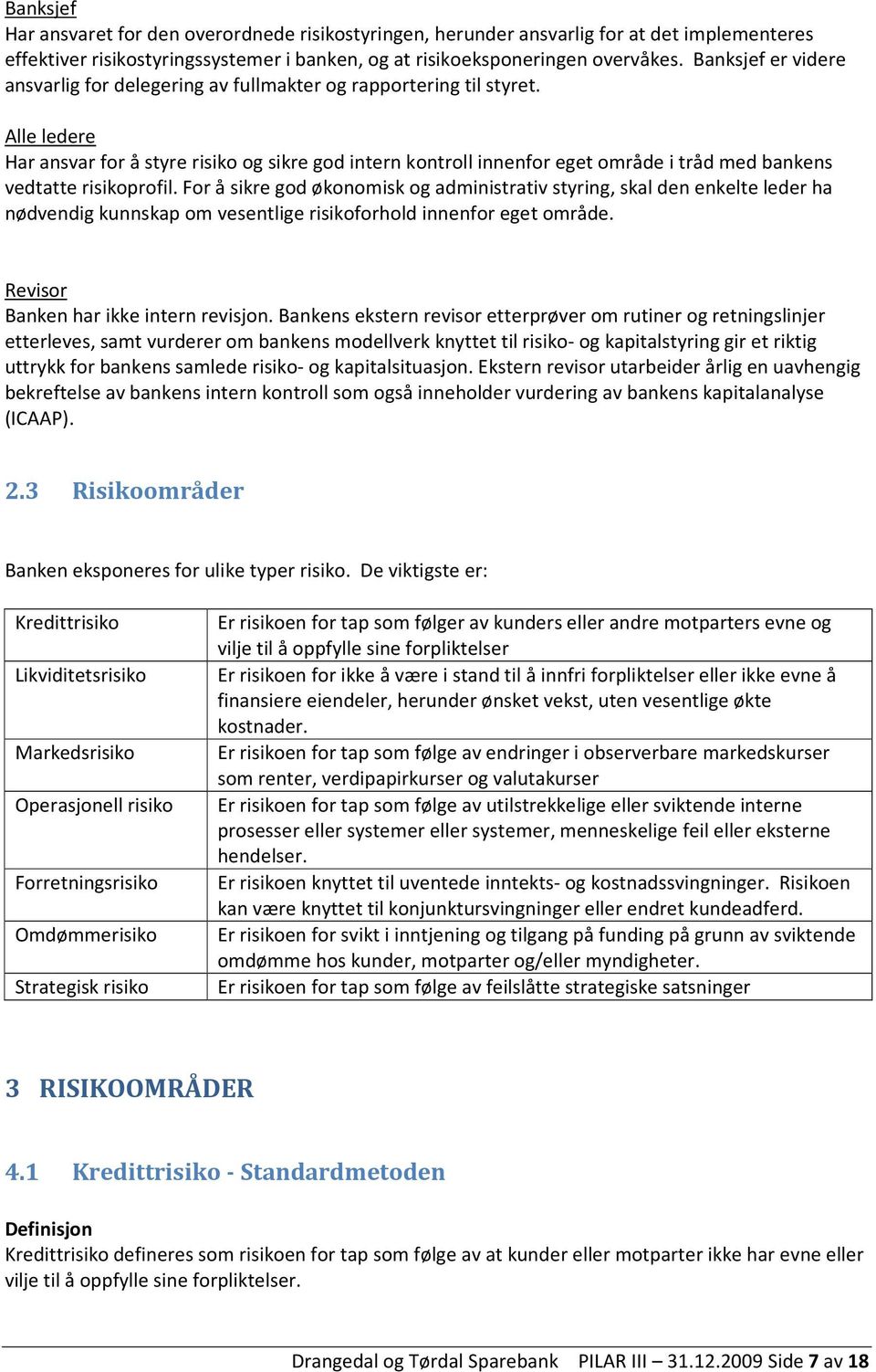 Alle ledere Har ansvar for å styre risiko og sikre god intern kontroll innenfor eget område i tråd med bankens vedtatte risikoprofil.