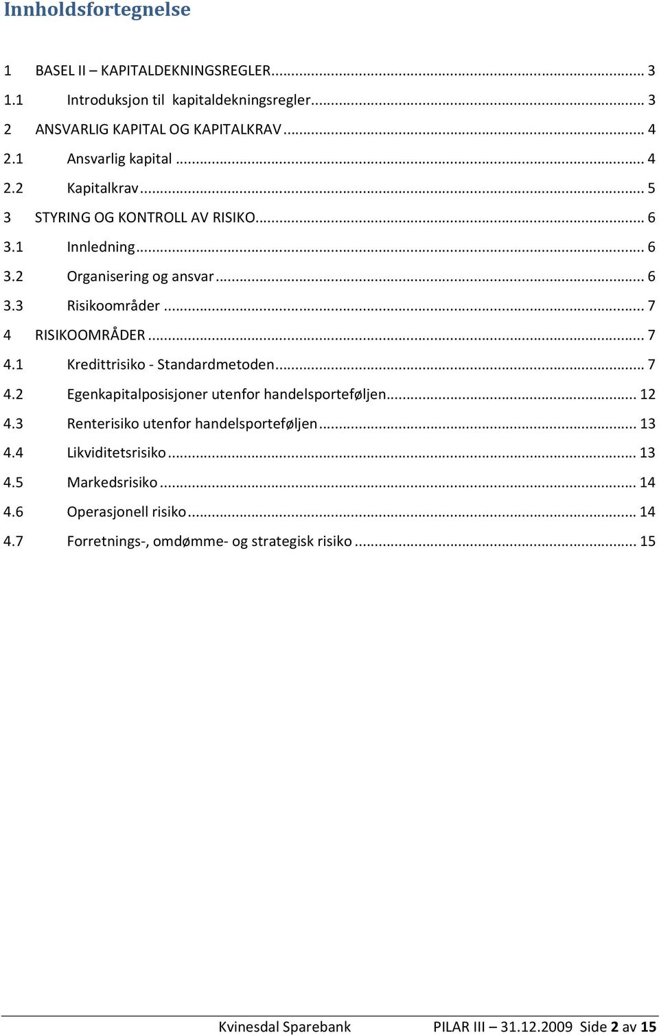 ..7 4 RISIKOOMRÅDER...7 4.1 Kredittrisiko - Standardmetoden...7 4.2 Egenkapitalposisjoner utenfor handelsporteføljen...12 4.