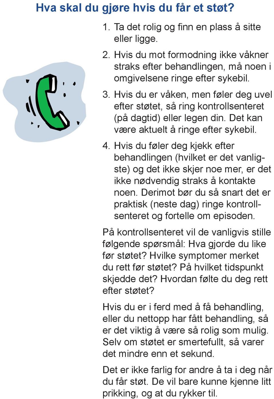 Hvis du føler deg kjekk efter behandlingen (hvilket er det vanligste) og det ikke skjer noe mer, er det ikke nødvendig straks å kontakte noen.